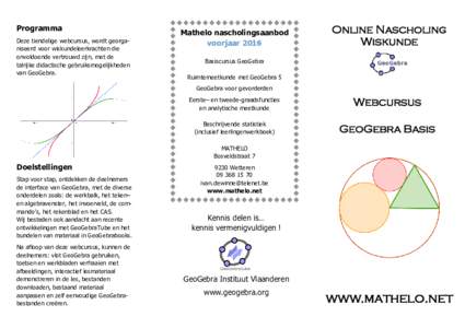 Programma Deze tiendelige webcursus, wordt georganiseerd voor wiskundeleerkrachten die onvoldoende vertrouwd zijn, met de talrijke didactische gebruiksmogelijkheden van GeoGebra.