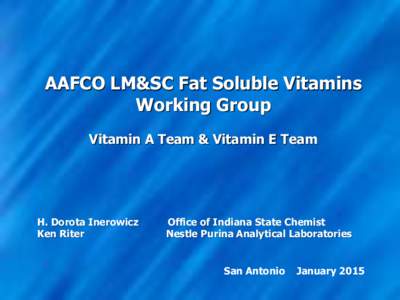 AAFCO LM&SC Fat Soluble Vitamins Working Group Vitamin A Team & Vitamin E Team H. Dorota Inerowicz Ken Riter