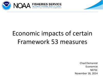 Economic impacts of certain Framework 53 measures Chad Demarest Economist NEFSC November 18, 2014