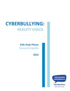 CYBERBULLYING:	
   	
  	
   	
  	
  	
  	
  	
  REALITY	
  CHECK	
   Kids	
  Help	
  Phone	
   Research	
  Update	
   	
  