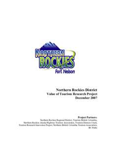 Northern Rockies District Value of Tourism Research Project December 2007 Project Partners: Northern Rockies Regional District, Tourism British Columbia,