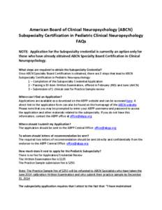 American Board of Clinical Neuropsychology (ABCN) Subspecialty Certification in Pediatric Clinical Neuropsychology FAQs NOTE: Application for the Subspecialty credential is currently an option only for those who have alr