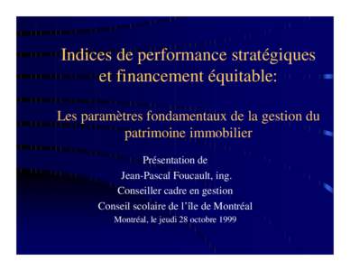 Indices de performance stratégiques et financement équitable: Les paramètres fondamentaux de la gestion du patrimoine immobilier Présentation de Jean-Pascal Foucault, ing.