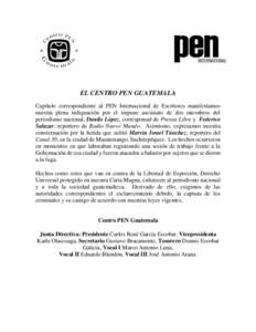 EL CENTRO PEN GUATEMALA Capítulo correspondiente al PEN Internacional de Escritores manifestamos nuestra plena indignación por el impune asesinato de dos miembros del periodismo nacional, Danilo López, corresponsal de