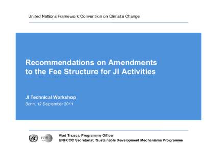 Recommendations on Amendments to the Fee Structure for JI Activities JI Technical Workshop Bonn, 12 SeptemberVlad Trusca, Programme Officer