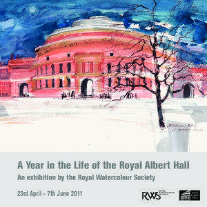 A Year in the Life of the Royal Albert Hall An exhibition by the Royal Watercolour Society 23rd April - 7th June 2011