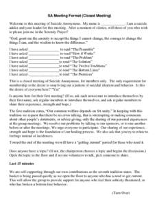 SA Meeting Format (Closed Meeting) Welcome to this meeting of Suicide Anonymous. My name is _____________. I am a suicide addict and your leader for this meeting. After a moment of silence, will those of you who wish to 