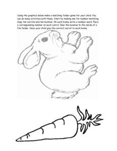 Using the graphics below make a matching folder game for your child. You can do many activities with these. Start by making one for number matching. Copy ten carrots and ten bunnies. On each bunny write a number word. Pl