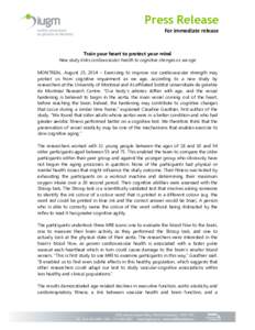 Press Release For immediate release Train your heart to protect your mind New study links cardiovascular health to cognitive changes as we age MONTREAL, August 25, 2014 – Exercising to improve our cardiovascular streng