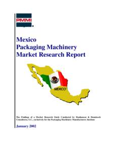 Mexico Packaging Machinery Market Research Report The Findings of a Market Research Study Conducted by Hanhausen & Doménech Consultores, S.C., exclusively for the Packaging Machinery Manufacturers Institute