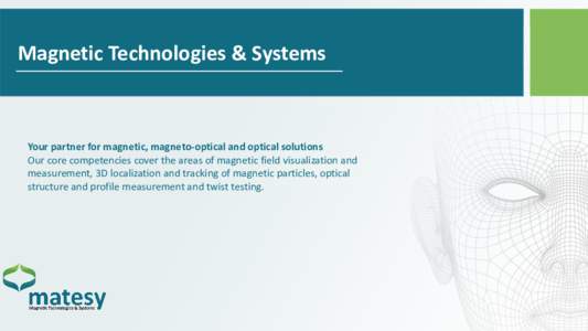 Magnetic Technologies & Systems  Your partner for magnetic, magneto-optical and optical solutions Our core competencies cover the areas of magnetic field visualization and measurement, 3D localization and tracking of mag