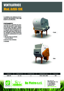 VENTILATRICE Mod. ArBH-10K La ventilatrice viene utilizzata per la separazione della glumella di farro negli impianti di decorticazione. FUNZIONAMENTO: La miscela farro e glumelle viene introdotta nella macchina e, grazi