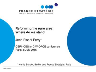 Reforming the euro area: Where do we stand Jean Pisani-Ferry* CEPII-CESifo-DIW-OFCE conference Paris, 8 July 2016