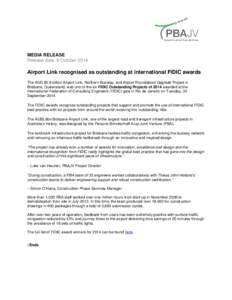 MEDIA RELEASE Release date: 8 October 2014 Airport Link recognised as outstanding at international FIDIC awards The AUD $5.6 billion Airport Link, Northern Busway, and Airport Roundabout Upgrade Project in Brisbane, Quee