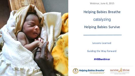 Webinar, June 8, 2015  Helping Babies Breathe catalyzing Helping Babies Survive