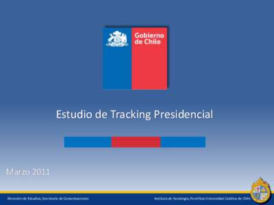 Estudio de Tracking Presidencial  Marzo 2011 Dirección de Estudios, Secretaría de Comunicaciones  Instituto de Sociología, Pontificia Universidad Católica de Chile