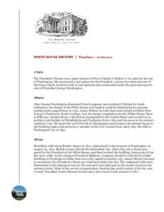 WHITE HOUSE HISTORY | Timelines : Architecture  1790s The President’s House was a major feature of Pierre Charles L’Enfant’s 1791 plan for the city of Washington. He envisioned a vast palace for the President, a ho