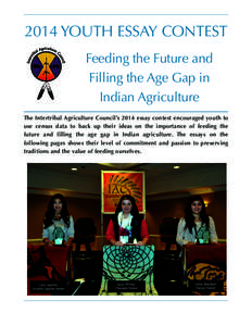 2014 YOUTH ESSAY CONTEST Feeding the Future and Filling the Age Gap in Indian Agriculture The Intertribal Agriculture Council’s 2014 essay contest encouraged youth to use census data to back up their ideas on the impor