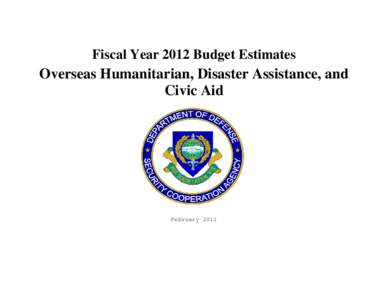 Fiscal Year 2012 Budget Estimates  Overseas Humanitarian, Disaster Assistance, and Civic Aid  February 2011