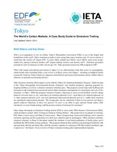 Tokyo The World’s Carbon Markets: A Case Study Guide to Emissions Trading Last Updated: March, 2014 Brief History and Key Dates: With a 2010 population of over 32 million, Tokyo’s Metropolitan Government (TMG) is one