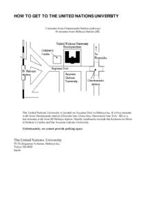 HOW TO GET TO THE UNITED NATIONS UNIVERSITY 5 minutes from Omotesando Station (subway) 10 minutes from Shibuya Station (JR) The United Nations University is located on Aoyama Dori in Shibuya-ku. It is five-minutes walk f