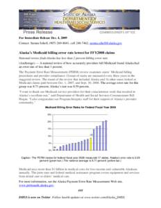 For Immediate Release Dec. 4, 2009 Contact: Sarana Schell, ([removed], cell[removed], [removed] Alaska’s Medicaid billing error rate lowest for FFY2008 claims National review finds Alaska has less th