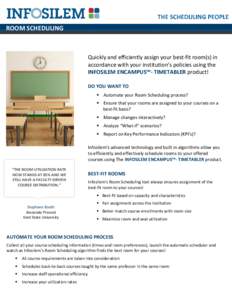 ROOM SCHEDULING  Quickly and efficiently assign your best-fit room(s) in accordance with your institution’s policies using the INFOSILEM ENCAMPUS™- TIMETABLER product! DO YOU WANT TO