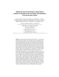 Making the most of Our Regrets: Regret-based Solutions to Handle Payoff Uncertainty and Elicitation in Green Security Games Thanh H. Nguyen1 , Francesco M. Delle Fave1 , Debarun Kar1 , Aravind S. Lakshminarayanan2 , Amul