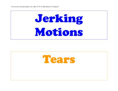 Cut out each card and laminate. See slides[removed]of Baby Behavior Training #1  Jerking Motions Tears