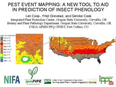 PEST EVENT MAPPING: A NEW TOOL TO AID IN PREDICTION OF INSECT PHENOLOGY Len Coop , Fritzi Grevstad , and Gericke Cook Integrated Plant Protection Center, Oregon State University, Corvallis, OR Botany and Plant Pathology 