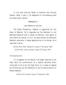 In the said Criminal Rules of Practice and Circular Orders, 1958, in part II, for Appendix V, the following shall be substituted, namely:APPENDIX-V Law Officers in the City The Public Prosecutor, Madras is appointed for 