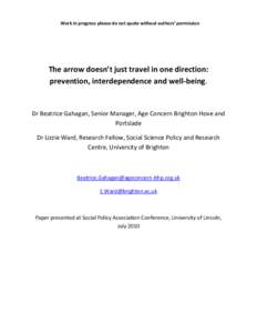 Work in progress please do not quote without authors’ permission  The arrow doesn’t just travel in one direction: prevention, interdependence and well-being.  Dr Beatrice Gahagan, Senior Manager, Age Concern Brighton