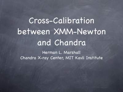 Cross-Calibration between XMM-Newton and Chandra Herman L. Marshall Chandra X-ray Center, MIT Kavli Institute