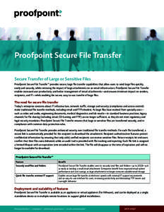 Proofpoint Secure File Transfer Secure Transfer of Large or Sensitive Files Proofpoint Secure File Transfer™ provides secure, large file transfer capabilities that allow users to send large files quickly, easily and se
