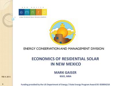 ENERGY CONSERVATION AND MANAGEMENT DIVISION  ECONOMICS OF RESIDENTIAL SOLAR IN NEW MEXICO MARK GAISER FEB 4, 2015