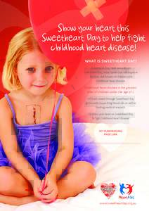 Show your heart this Sweetheart Day to help ight childhood heart disease! WHAT IS SWEETHEART DAY? Sweetheart Day, held annually on Valentine’s Day, raises funds that will improve