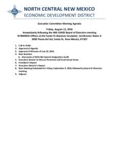 NORTH CENTRAL NEW MEXICO ECONOMIC DEVELOPMENT DISTRICT Executive Committee Meeting Agenda Friday, August 12, 2016 Immediately following the NM CARES Board of Directors meeting NCNMEDD Offices at the Santa Fe Business Inc