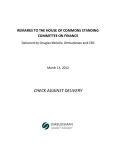 REMARKS TO THE HOUSE OF COMMONS STANDING COMMITTEE ON FINANCE Delivered by Douglas Melville, Ombudsman and CEO March 13, 2012