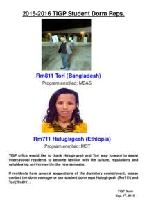 TIGP Student Dorm Reps.  Rm811 Tori (Bangladesh) Program enrolled: MBAS  Rm711 Hulugirgesh (Ethiopia)