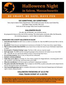 Halloween Night in Salem, Massachusetts BE SMART, BE SAFE, HAVE FUN SEE SOMETHING, SAY SOMETHING! Text a p to Salem Police Department: Text[removed]and enter the key word SalemTip Call Salem Police at[removed]