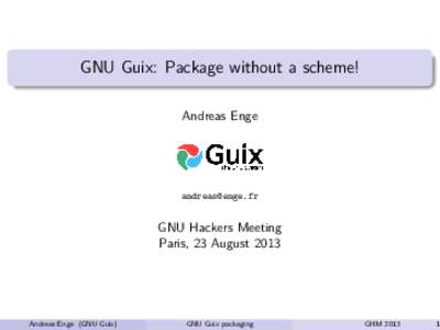 . . GNU Guix: Package without a scheme! Andreas Enge