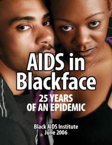 AIDS in Blackface 25 Years of an Epidemic Black AIDS Institute June 2006