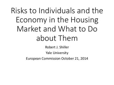 Risks to Individuals and the Economy in the Housing Market and What to Do about Them Robert J. Shiller Yale University