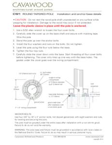 cavawood architectural wood poles CW1 ROUND TAPERED POLE 		Installation and anchor base details	 	• CAUTION - Do not rest the wood pole shaft unprotected on any surface while prepping for installation. Damage to the wo