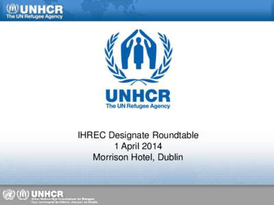 IHREC Designate Roundtable 1 April 2014 Morrison Hotel, Dublin Refugee recognition rate at first instance 20%