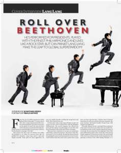 Cover Interview Lang Lang  ROLL OVER BEETHOVEN HE’S PERFORMED FOR PRESIDENTS, PLAYED WITH THE FINEST PHILHARMONICS AND LIVES