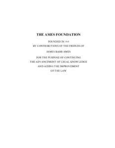 THE AMES FOUNDATION FOUNDED IN 1910 BY CONTRIBUTIONS OF THE FRIENDS OF JAMES BARR AMES FOR THE PURPOSE OF CONTINUING THE ADVANCEMENT OF LEGAL KNOWLEDGE
