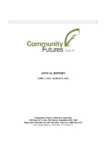 ANNUAL REPORT APRIL 1, [removed]MARCH 31, 2013 Community Futures Triple R Corporation 220 Main St. N., Box 190, Morris, Manitoba, R0G 1K0 Phone[removed], Fax[removed], Toll Free[removed]