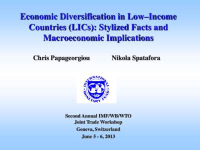 Economic Diversification in Lo2-Income Countries (LICs): Stylized Facts and Macroeconomic Implications; By Chris Papageorgiou & Nikola Spatafora; Presented at The Second Annual IMF/WB/WTO Joint Trade Workshop, Geneva
