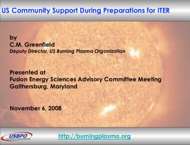 US Community Support During Preparations for ITER  by C.M. Greenfield  Deputy Director, US Burning Plasma Organization